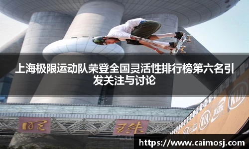 上海极限运动队荣登全国灵活性排行榜第六名引发关注与讨论