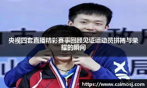 央视四套直播精彩赛事回顾见证运动员拼搏与荣耀的瞬间