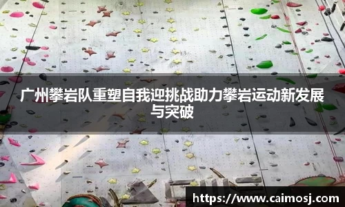 广州攀岩队重塑自我迎挑战助力攀岩运动新发展与突破