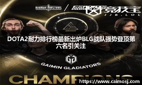 DOTA2耐力排行榜最新出炉BLG战队强势登顶第六名引关注