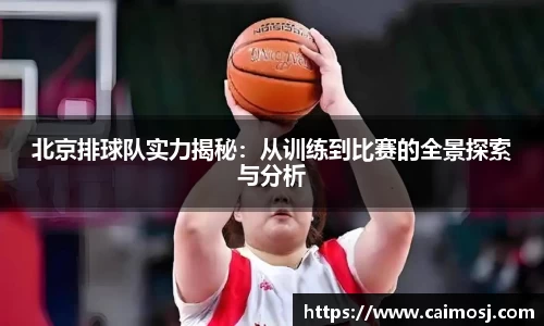 北京排球队实力揭秘：从训练到比赛的全景探索与分析