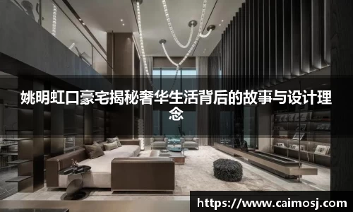 姚明虹口豪宅揭秘奢华生活背后的故事与设计理念