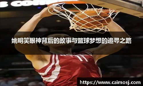 姚明笑眼神背后的故事与篮球梦想的追寻之路