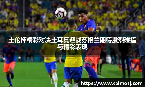 土伦杯精彩对决土耳其迎战苏格兰期待激烈碰撞与精彩表现
